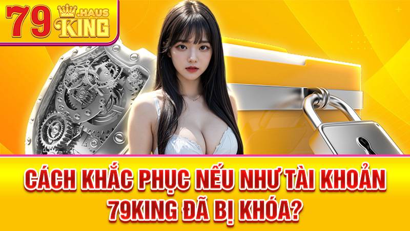 79King 38 Nếu bị khoá tài khoản 79King hãy liên hệ ngay CSKH