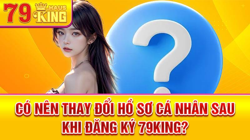 79King 39 Có thể thay đổi thông tin cá nhân tại 79King